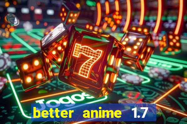 better anime 1.7 apk download